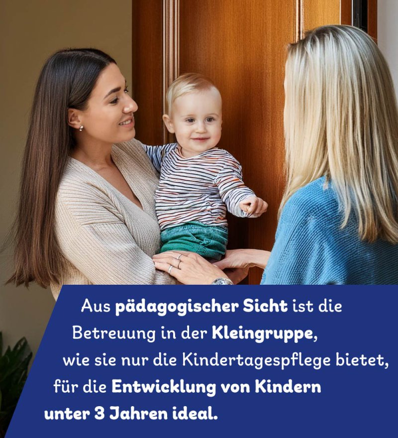 Info Teil 3: Aus pädagogischer Sicht ist die Betreuung in der Kleingruppe, wie sie nur die Kindertagespflege bietet, für die Entwicklung von Kindern unter 3 Jahren ideal